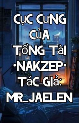 Cục Cưng Của Tổng Tài •Nakzep• 