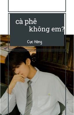 [Cực Hàng] cà phê không em?