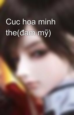 Cuc hoa minh the(đam mỹ)