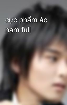 cực phẩm ác nam full