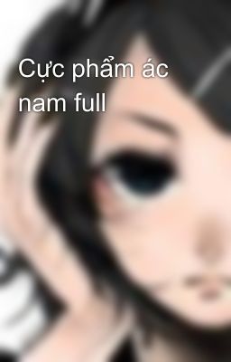 Cực phẩm ác nam full