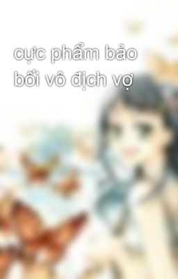 cực phẩm bảo bối vô địch vợ