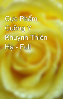 Cực Phẩm Cuồng Y Khuynh Thiên Hạ - Full