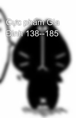 Cực phẩm Gia Đinh 138--185