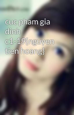 cuc pham gia dinh c1-19{nguyen tien hoang}