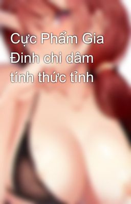 Cực Phẩm Gia Đinh chi dâm tính thức tỉnh