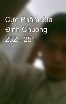 Cực Phẩm Gia Đinh Chuong 232 - 251