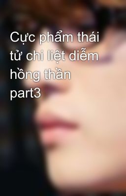 Cực phẩm thái tử chi liệt diễm hồng thần part3