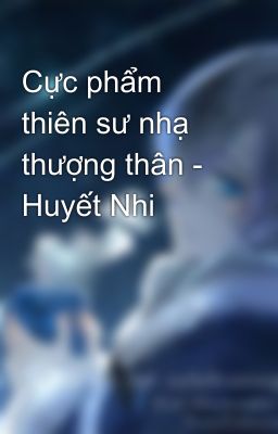 Cực phẩm thiên sư nhạ thượng thân - Huyết Nhi