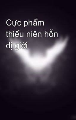 Cực phẩm thiếu niên hỗn dị giới