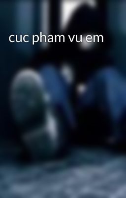 cuc pham vu em