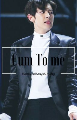 Cum To Me {Chanbaek + Hunhan}