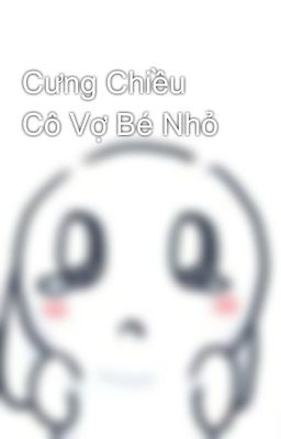 Cưng Chiều Cô Vợ Bé Nhỏ