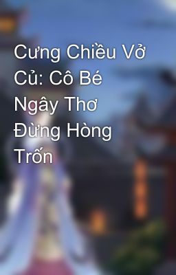 Cưng Chiều Vở Củ: Cô Bé Ngây Thơ Đừng Hòng Trốn