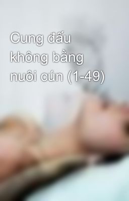 Cung đấu không bằng nuôi cún (1-49)