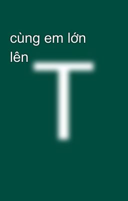 cùng em lớn lên