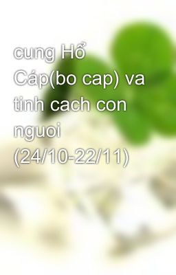 cung Hổ Cáp(bo cap) va tinh cach con nguoi (24/10-22/11)