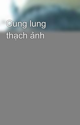 Cung lung thạch ảnh