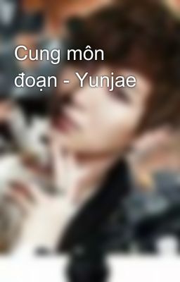 Cung môn đoạn - Yunjae