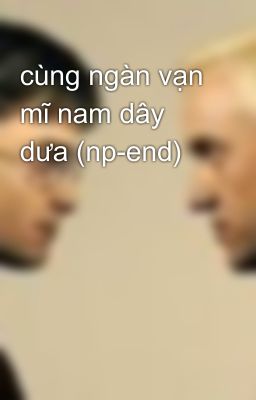 cùng ngàn vạn mĩ nam dây dưa (np-end)