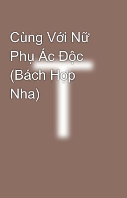 Cùng Với Nữ Phụ Ác Độc (Bách Hợp Nha)