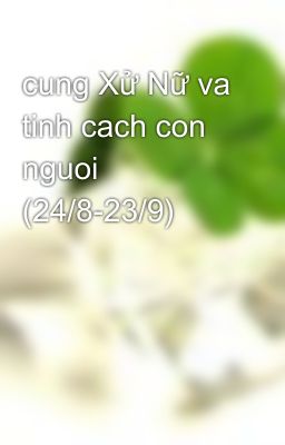 cung Xử Nữ va tinh cach con nguoi (24/8-23/9)