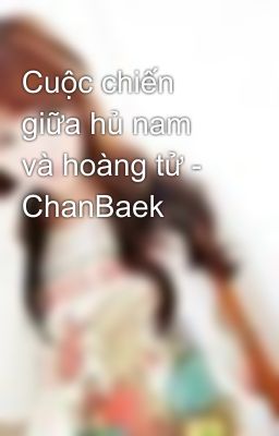 Cuộc chiến giữa hủ nam và hoàng tử - ChanBaek