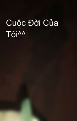 Cuộc Đời Của Tôi^^