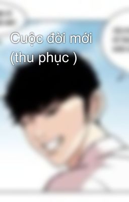 Cuộc đời mới (thu phục )