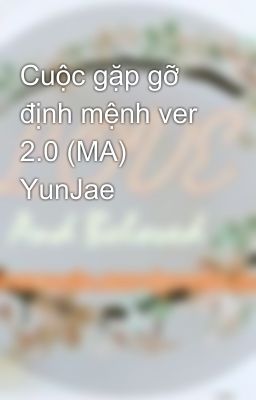 Cuộc gặp gỡ định mệnh ver 2.0 (MA) YunJae