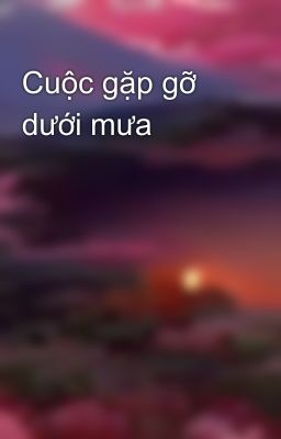Cuộc gặp gỡ dưới mưa