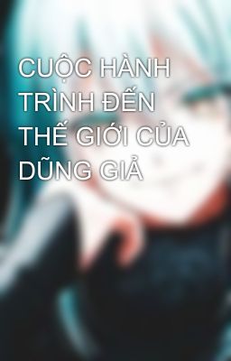 CUỘC HÀNH TRÌNH ĐẾN THẾ GIỚI CỦA DŨNG GIẢ