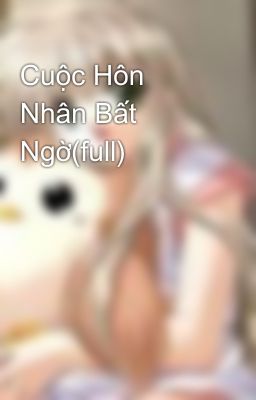 Cuộc Hôn Nhân Bất Ngờ(full)