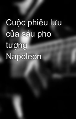 Cuộc phiêu lưu của sáu pho tượng Napoleon