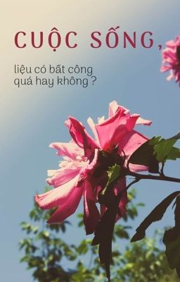 Cuộc sống, bất công quá hay không ?