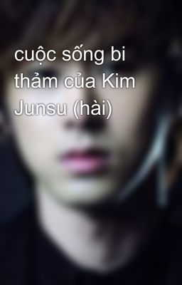 cuộc sống bi thảm của Kim Junsu (hài)