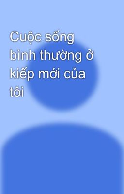 Cuộc sống bình thường ở kiếp mới của tôi