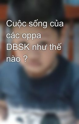 Cuộc sống của các oppa DBSK như thế nào ?