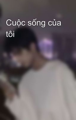 Cuộc sống của tôi