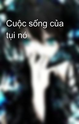 Cuộc sống của tụi nó