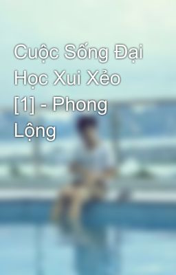 Cuộc Sống Đại Học Xui Xẻo [1] - Phong Lộng