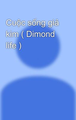 Cuộc sống giả kim ( Dimond life )