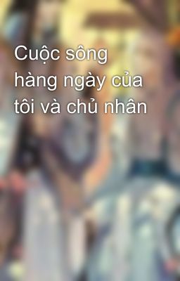 Cuộc sông hàng ngày của tôi và chủ nhân