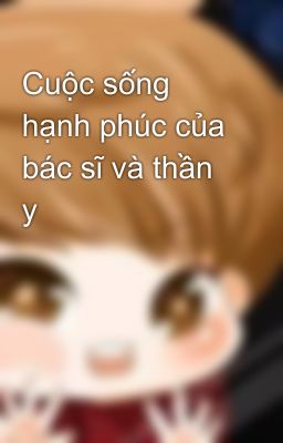 Cuộc sống hạnh phúc của bác sĩ và thần y