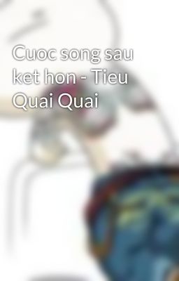 Cuoc song sau ket hon - Tieu Quai Quai