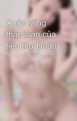 Cuộc sống thác loạn của tiểu thư Doãn