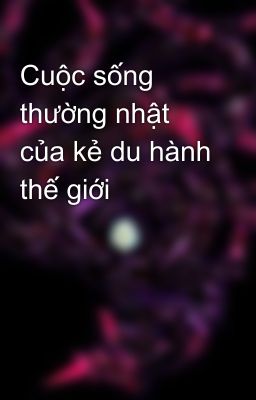 Cuộc sống thường nhật của kẻ du hành thế giới