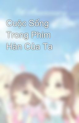 Cuộc Sống Trong Phim Hàn Của Ta