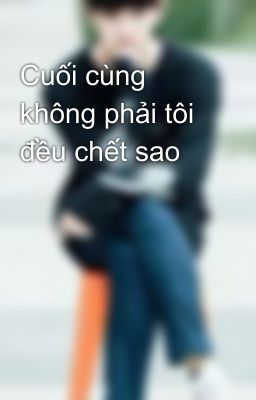 Cuối cùng không phải tôi đều chết sao