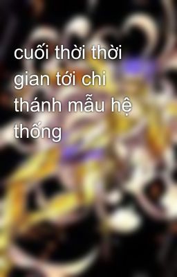 cuối thời thời gian tới chi thánh mẫu hệ thống